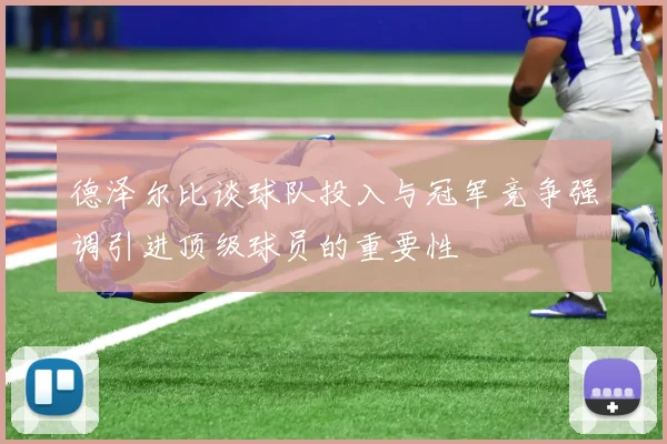 德泽尔比谈球队投入与冠军竞争强调引进顶级球员的重要性