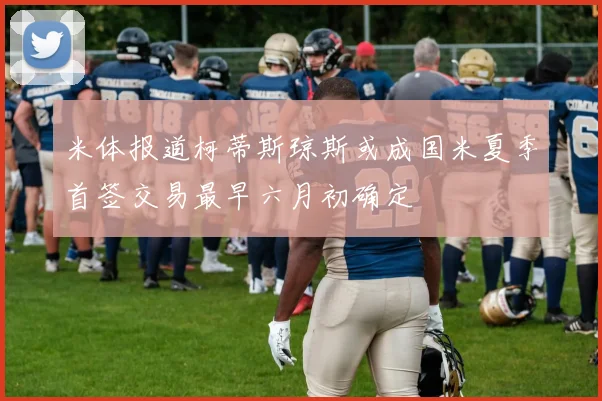 米体报道柯蒂斯琼斯或成国米夏季首签交易最早六月初确定