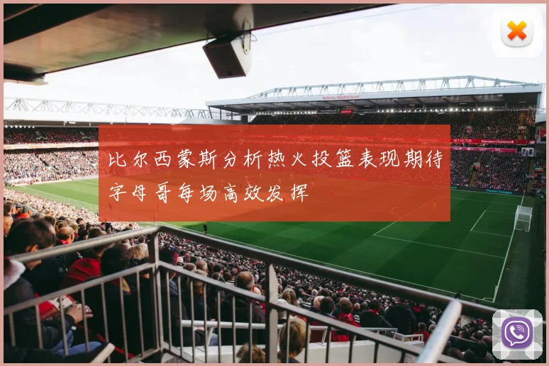比尔西蒙斯分析热火投篮表现期待字母哥每场高效发挥